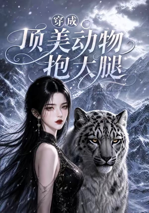 穿成顶美动物抱大腿(102集) 穿成顶美动物抱大腿(102集)火爆短剧热播中