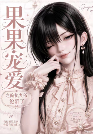 果果宠爱之偏执九爷沦陷了(126集) 果果宠爱之偏执九爷沦陷了(126集)让你一口气看完