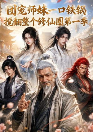 团宠师妹一口铁锅搅翻整个修仙圈第一季（82集）爆火短剧抢先看