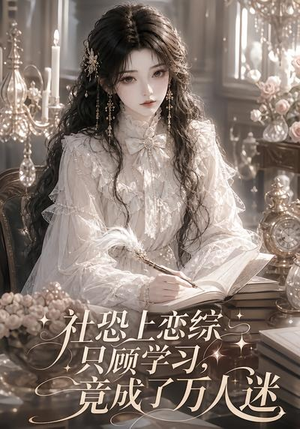社恐上恋综只顾学习,竟成了万人迷(62集) 社恐上恋综只顾学习,竟成了万人迷(62集)流畅播放免费看