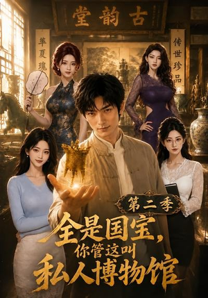 全是国宝，你管这叫私人博物馆第二季（112集）推荐热门短剧
