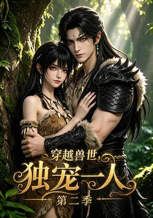穿越兽世，独宠一人第二季（108集）全集完整版