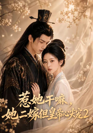 惹她干嘛,她二嫁但皇帝心尖宠2(93集) 惹她干嘛,她二嫁但皇帝心尖宠2(93集)大结局太过瘾了