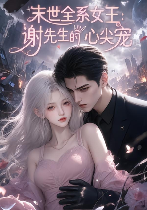 末世全系女王：谢先生的心尖宠（69集）百亿短剧抢先看