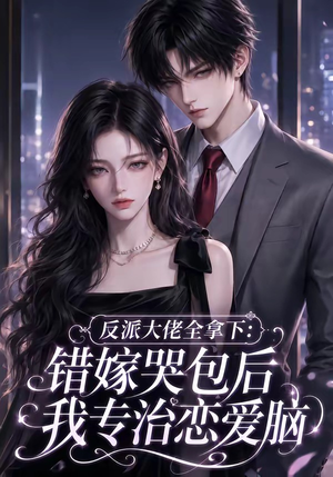 反派大佬全拿下:错嫁哭包后我专治恋爱脑(76集) 反派大佬全拿下:错嫁哭包后我专治恋爱脑(76集)在线看完整版