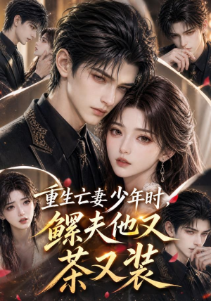 重生亡妻少年时,鳏夫他又茶又装(112集) 重生亡妻少年时,鳏夫他又茶又装(112集)短剧有好货推荐