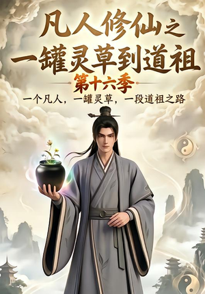 凡人修仙之一罐灵草到道祖第十六季(200集) 凡人修仙之一罐灵草到道祖第十六季(200集)大结局完美收官