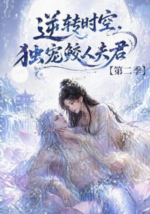 逆转时空,独宠鲛人夫君第二季(83集) 逆转时空,独宠鲛人夫君第二季(83集)短剧片段推荐