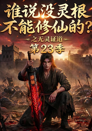 谁说没灵根不能修仙的?之无灵证道第23季(119集) 谁说没灵根不能修仙的?之无灵证道第23季(119集)免费在线看全集