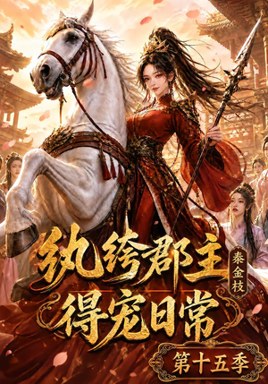 纨绔郡主得宠日常:秦金枝第十五季(155集) 纨绔郡主得宠日常:秦金枝第十五季(155集)我真的爱了