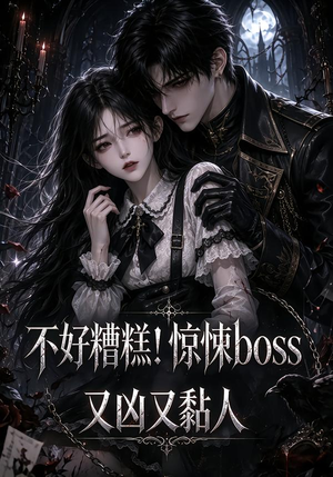 不好糟糕!惊悚boss又凶又黏人(126集) 不好糟糕!惊悚boss又凶又黏人(126集)热播短剧推荐