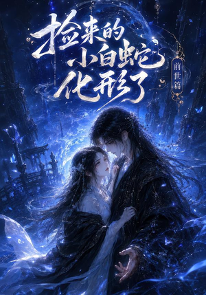 捡来的小白蛇化形了之前世篇(60集) 捡来的小白蛇化形了之前世篇(60集)短剧上热门