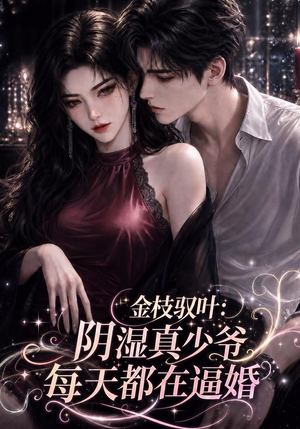 金枝驭叶:阴湿真少爷每天都在逼婚(339集) 金枝驭叶:阴湿真少爷每天都在逼婚(339集)经典回顾免费看